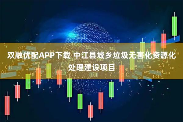 双融优配APP下载 中江县城乡垃圾无害化资源化处理建设项目